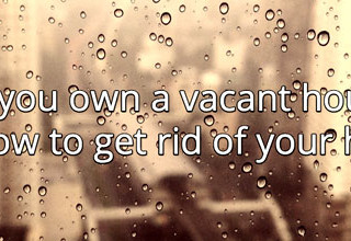 Do you own a vacant house?  | Here’s how  to get rid of your headache: