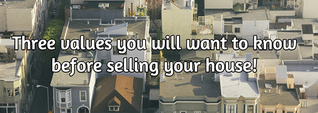 Sell your house. 3 values you want to know!